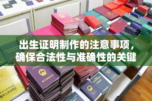 沙鹿出生证明制作的注意事项，确保合法性与准确性的关键步骤